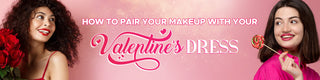 How to Pair Your Makeup with Your Valentine's Dress