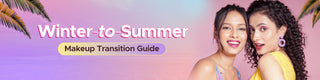 Winter-to-Summer Makeup Transition Guide