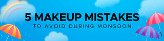 5 Makeup Mistakes to Avoid During Monsoon